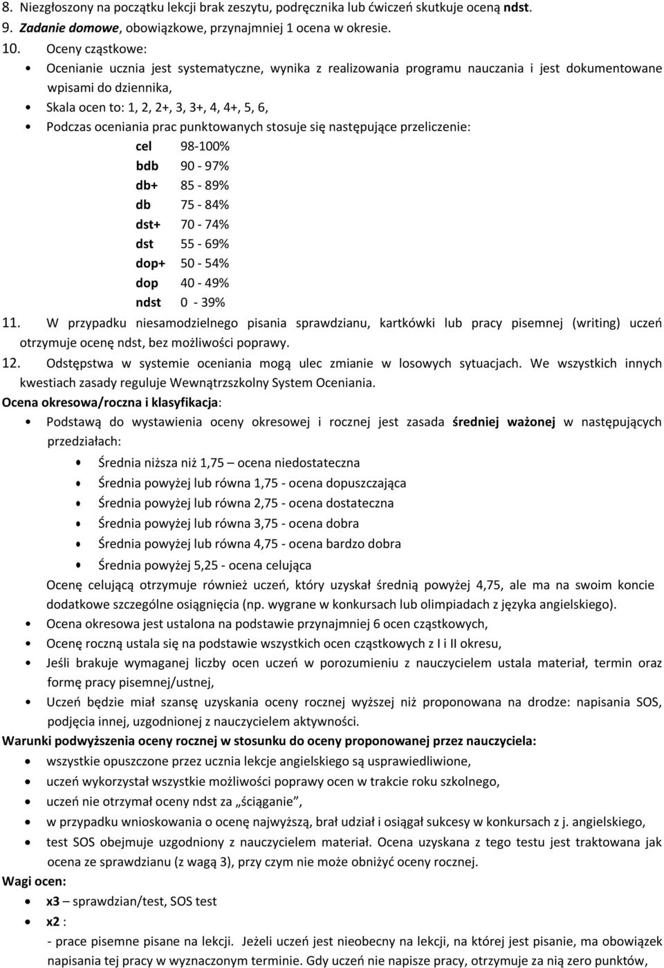 oceniania prac punktowanych stosuje się następujące przeliczenie: cel 98-100% bdb 90-97% db+ 85-89% db 75-84% dst+ 70-74% dst 55-69% dop+ 50-54% dop 40-49% ndst 0-39% 11.