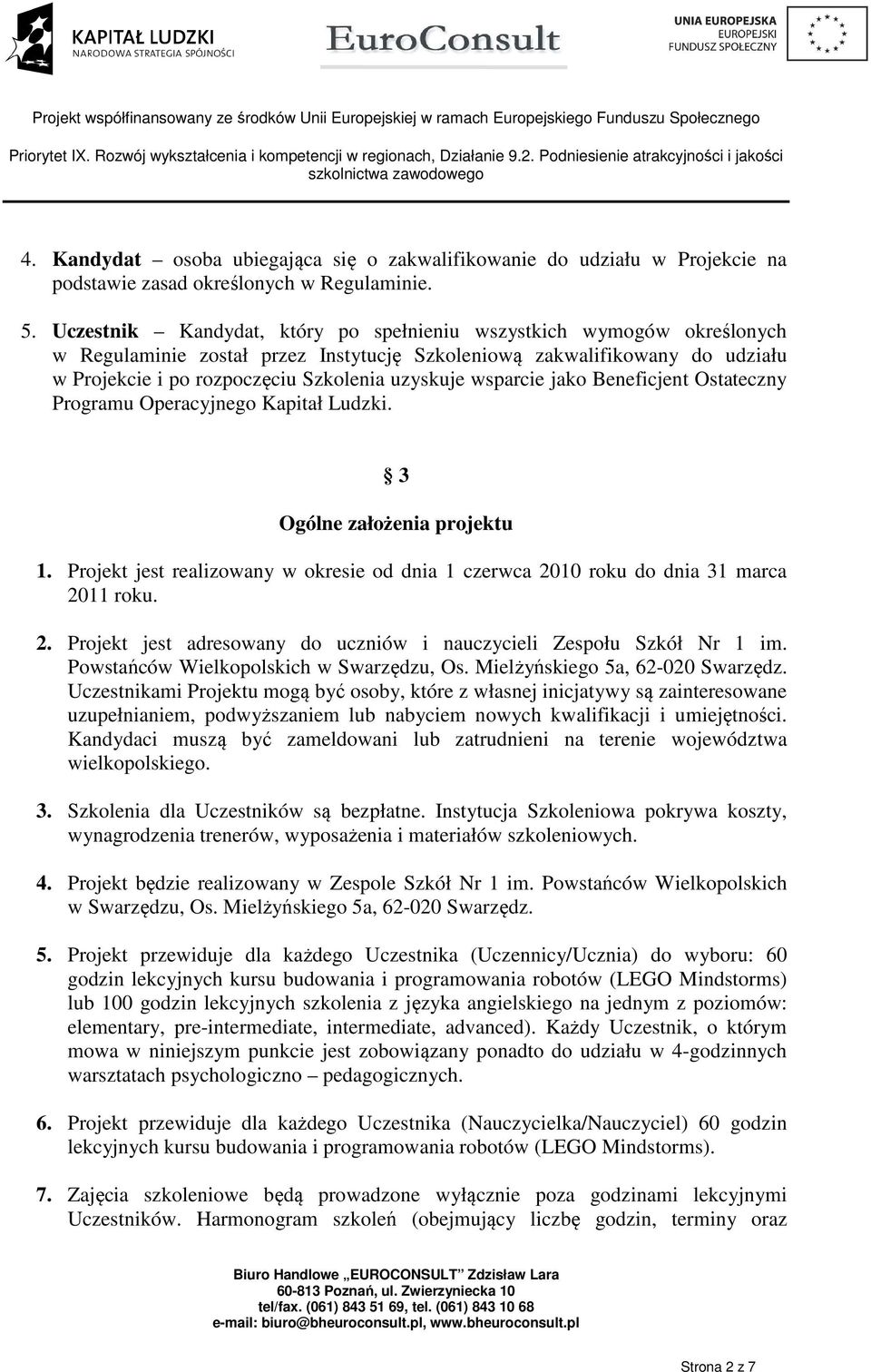 wsparcie jako Beneficjent Ostateczny Programu Operacyjnego Kapitał Ludzki. 3 Ogólne założenia projektu 1. Projekt jest realizowany w okresie od dnia 1 czerwca 20