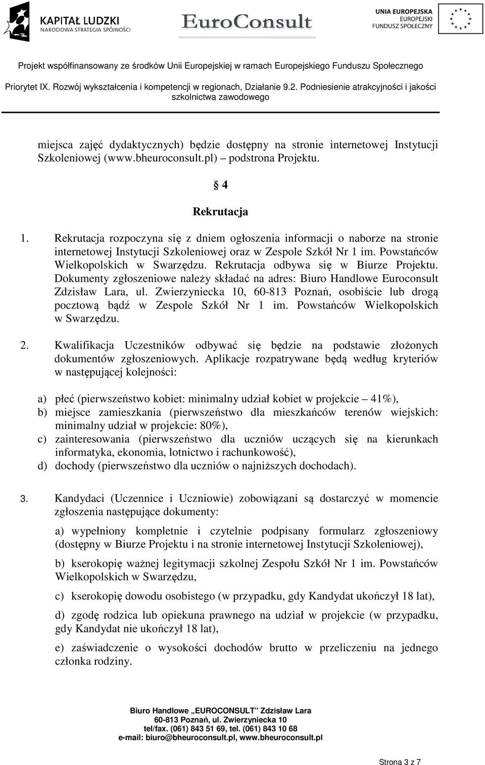 Rekrutacja odbywa się w Biurze Projektu. Dokumenty zgłoszeniowe należy składać na adres: Biuro Handlowe Euroconsult Zdzisław Lara, ul.