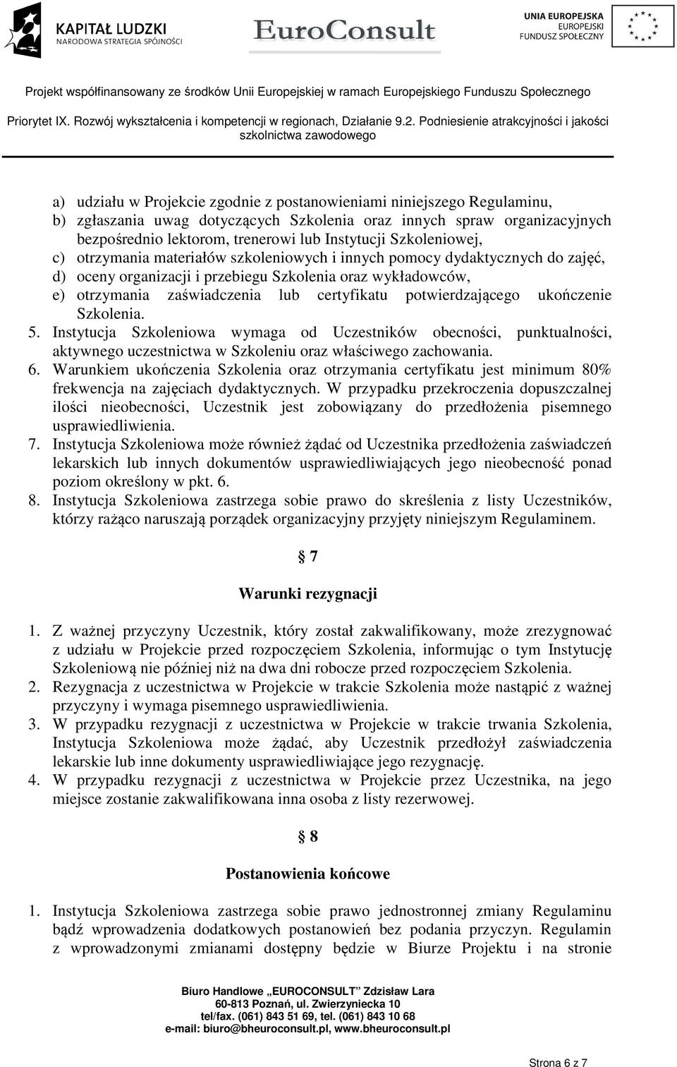 potwierdzającego ukończenie Szkolenia. 5. Instytucja Szkoleniowa wymaga od Uczestników obecności, punktualności, aktywnego uczestnictwa w Szkoleniu oraz właściwego zachowania. 6.