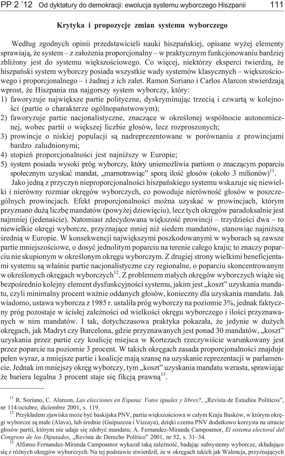 Co wiêcej, niektórzy eksperci twierdz¹, e hiszpañski system wyborczy posiada wszystkie wady systemów klasycznych wiêkszoœciowego i proporcjonalnego i adnej z ich zalet.