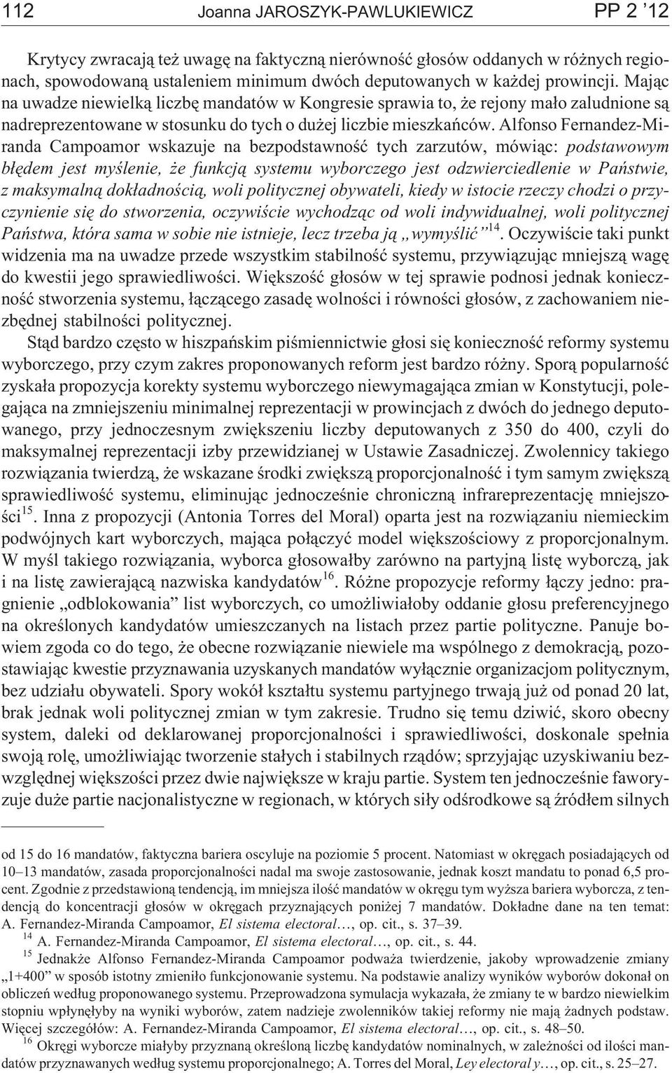 Alfonso Fernandez-Miranda Campoamor wskazuje na bezpodstawnoœæ tych zarzutów, mówi¹c: podstawowym b³êdem jest myœlenie, e funkcj¹ systemu wyborczego jest odzwierciedlenie w Pañstwie, z maksymaln¹