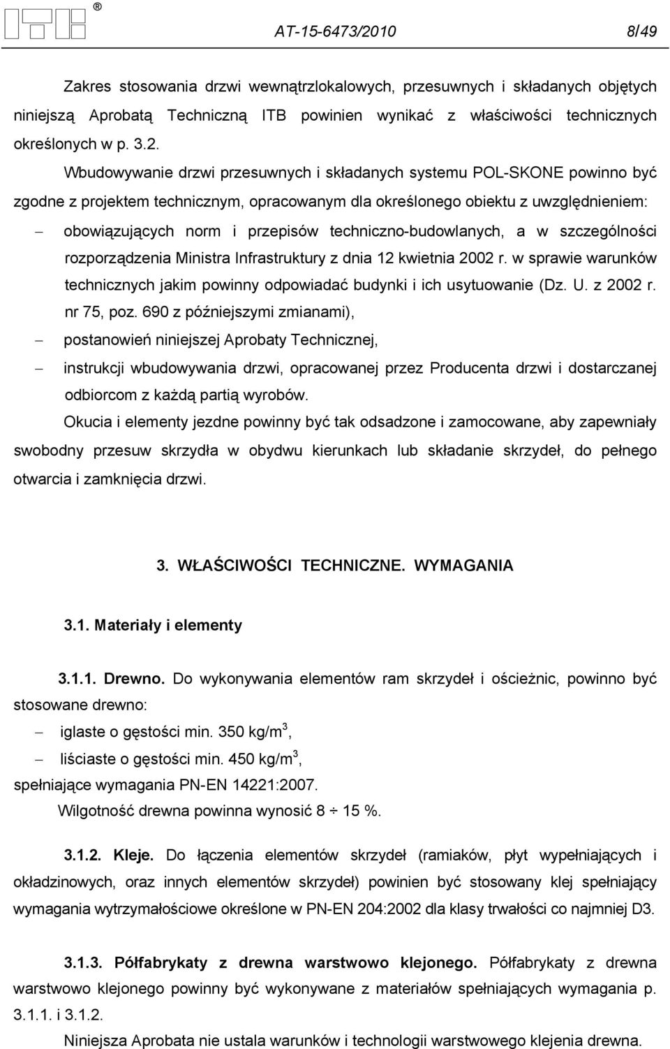 Wbudowywanie drzwi przesuwnych i składanych systemu POL-SKONE powinno być zgodne z projektem technicznym, opracowanym dla określonego obiektu z uwzględnieniem: obowiązujących norm i przepisów