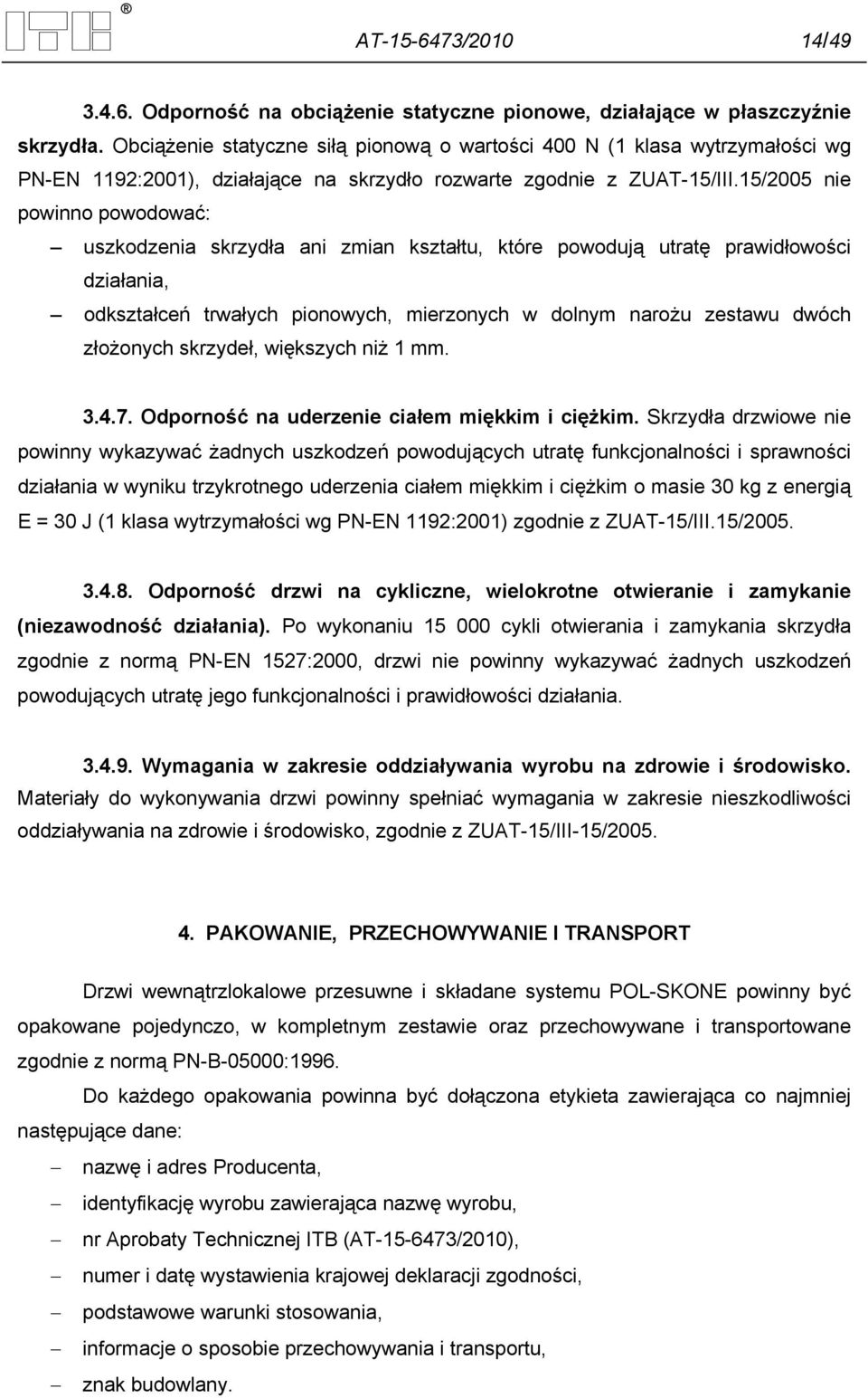 15/2005 nie powinno powodować: uszkodzenia skrzydła ani zmian kształtu, które powodują utratę prawidłowości działania, odkształceń trwałych pionowych, mierzonych w dolnym narożu zestawu dwóch