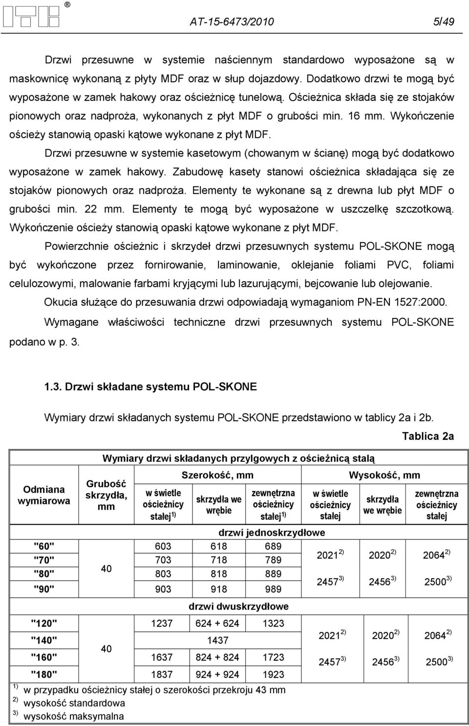 Wykończenie ościeży stanowią opaski kątowe wykonane z płyt MDF. Drzwi przesuwne w systemie kasetowym (chowanym w ścianę) mogą być dodatkowo wyposażone w zamek hakowy.