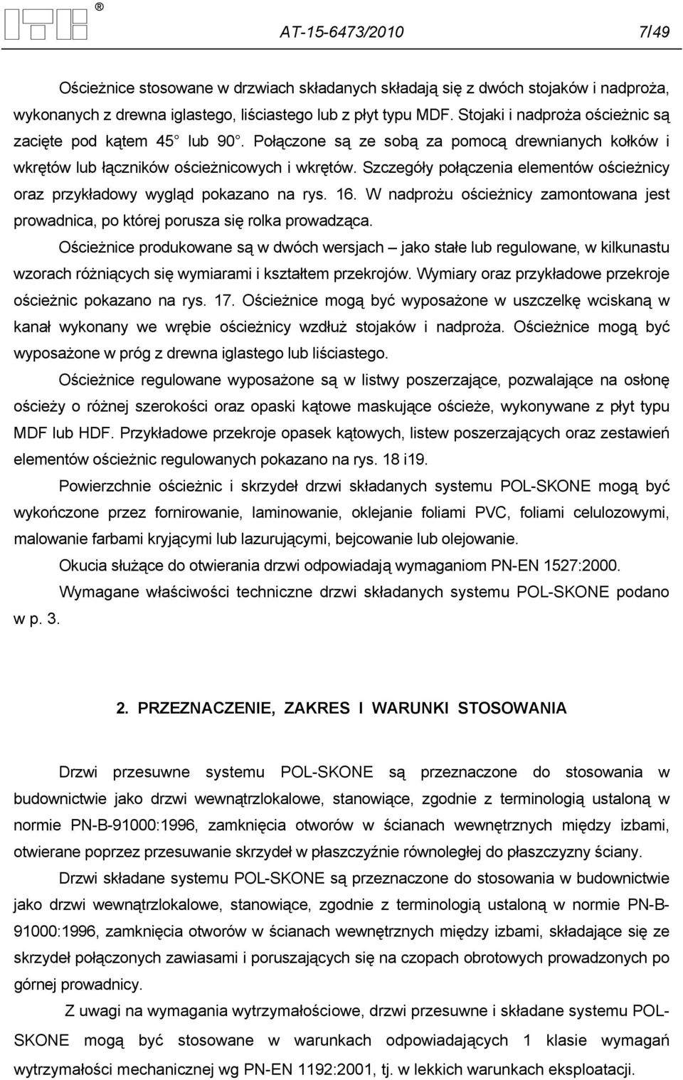 Szczegóły połączenia elementów ościeżnicy oraz przykładowy wygląd pokazano na rys. 16. W nadprożu ościeżnicy zamontowana jest prowadnica, po której porusza się rolka prowadząca.