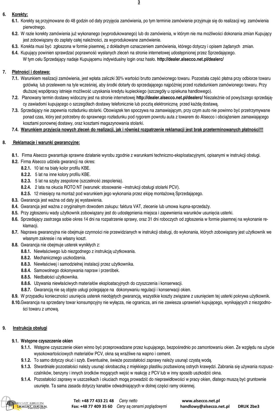 zamówienie. 6.3. Korekta musi być zgłoszona w formie pisemnej, z dokładnym oznaczeniem zamówienia, którego dotyczy i opisem Ŝądanych zmian. 6.4.