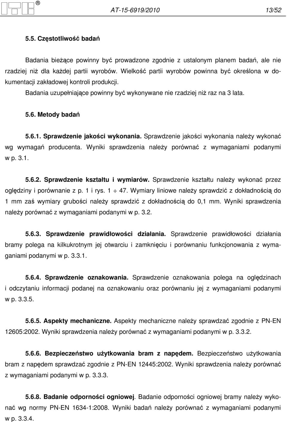 Sprawdzenie jakości wykonania. Sprawdzenie jakości wykonania należy wykonać wg wymagań producenta. Wyniki sprawdzenia należy porównać z wymaganiami podanymi w p. 3.1. 5.6.2.