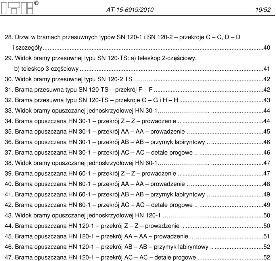 Brama przesuwna typu SN 120-TS przekroje G G i H H...43 33. Widok bramy opuszczanej jednoskrzydłowej HN 30-1.....44 34. Brama opuszczana HN 30-1 przekrój Z Z prowadzenie.....44 35.