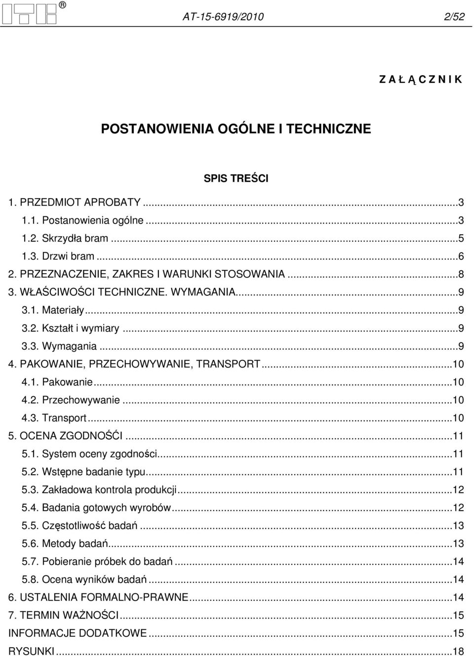 1. Pakowanie...10 4.2. Przechowywanie...10 4.3. Transport...10 5. OCENA ZGODNOŚĆI...11 5.1. System oceny zgodności...11 5.2. Wstępne badanie typu...11 5.3. Zakładowa kontrola produkcji...12 5.4. Badania gotowych wyrobów.