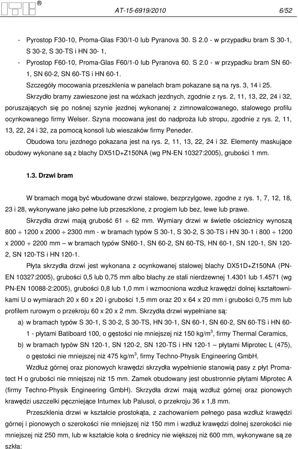 2, 11, 13, 22, 24 i 32, poruszających się po nośnej szynie jezdnej wykonanej z zimnowalcowanego, stalowego profilu ocynkowanego firmy Welser. Szyna mocowana jest do nadproża lub stropu, zgodnie z rys.