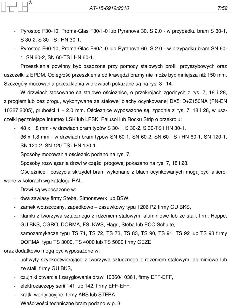 Szczegóły mocowania przeszklenia w drzwiach pokazane są na rys. 3 i 14. W drzwiach stosowane są stalowe ościeżnice, o przekrojach zgodnych z rys.