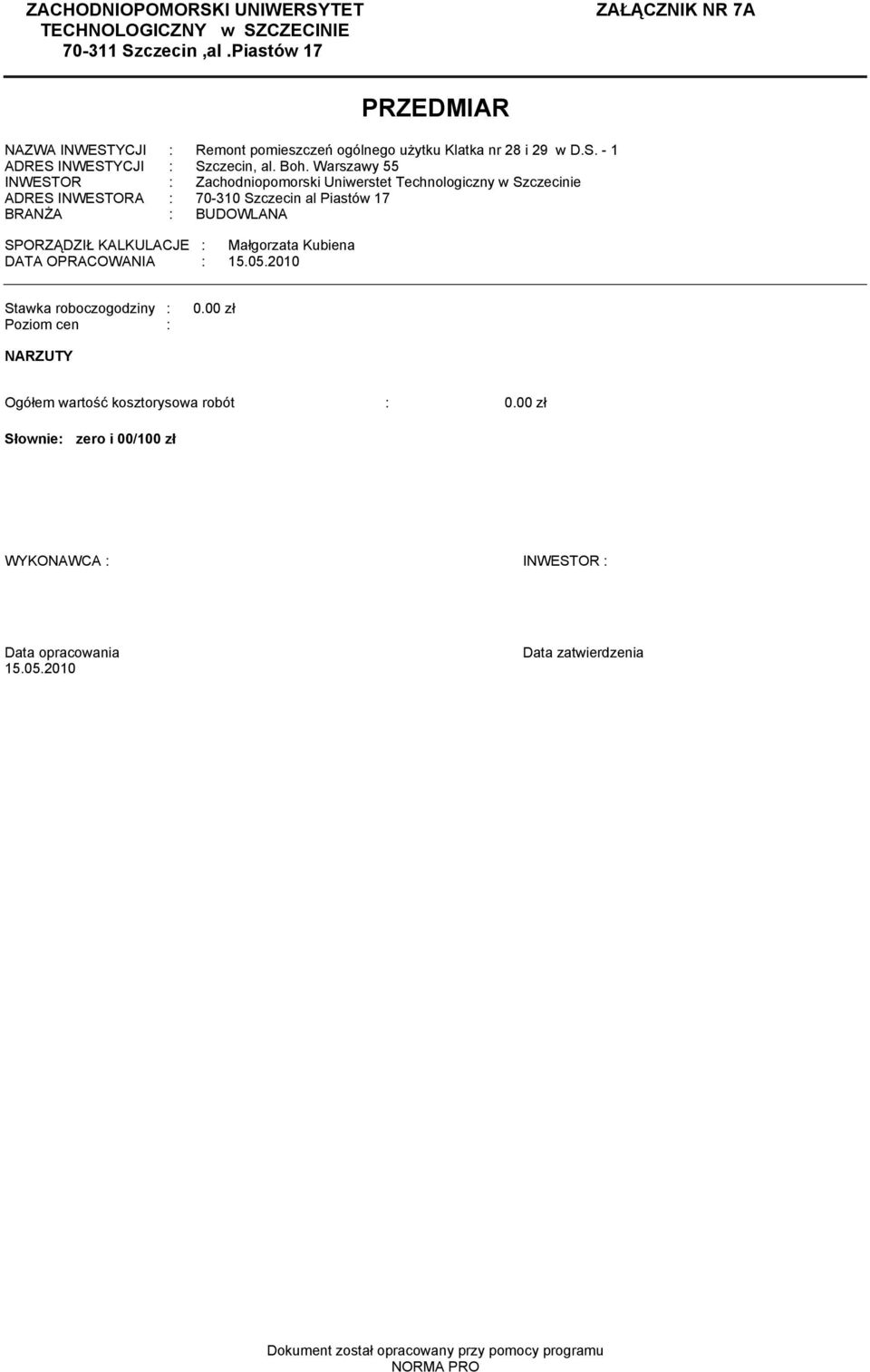 Warszawy 55 INWESTOR : Zachodniopoorski Uniwerstet Technologiczny w Szczecinie ADRES INWESTORA : 70-0 Szczecin al Piastów 7 BRANśA : BUDOWLANA SPORZĄDZIŁ KALKULACJE :