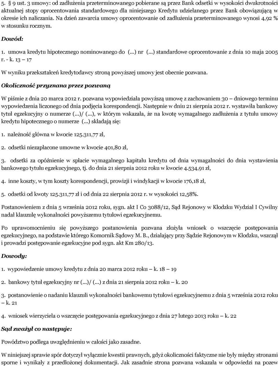 obowiązującą w okresie ich naliczania. Na dzień zawarcia umowy oprocentowanie od zadłużenia przeterminowanego wynosi 4,92 % w stosunku rocznym. Dowód: 1. umowa kredytu hipotecznego nominowanego do (.