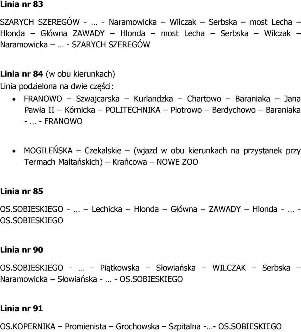 MOGILEŃSKA Czekalskie (wjazd w obu kierunkach na przystanek przy Termach Maltańskich) Krańcowa NOWE ZOO Linia nr 85 OS.SOBIESKIEGO - Lechicka Hlonda Główna ZAWADY Hlonda - - OS.