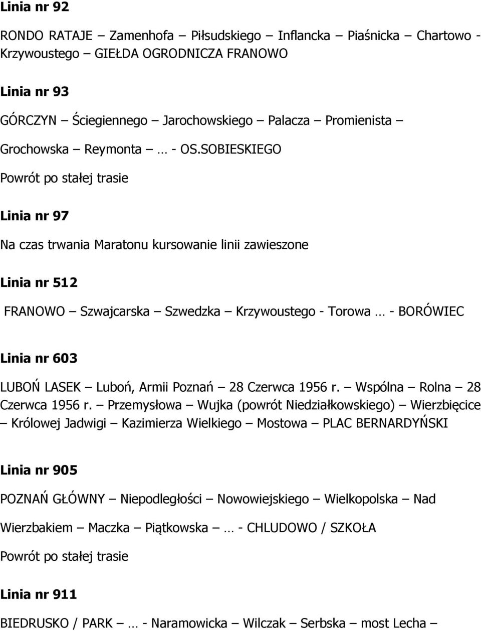 SOBIESKIEGO Powrót po stałej trasie Linia nr 97 Na czas trwania Maratonu kursowanie linii zawieszone Linia nr 512 FRANOWO Szwajcarska Szwedzka Krzywoustego - Torowa - BORÓWIEC Linia nr 603 LUBOŃ