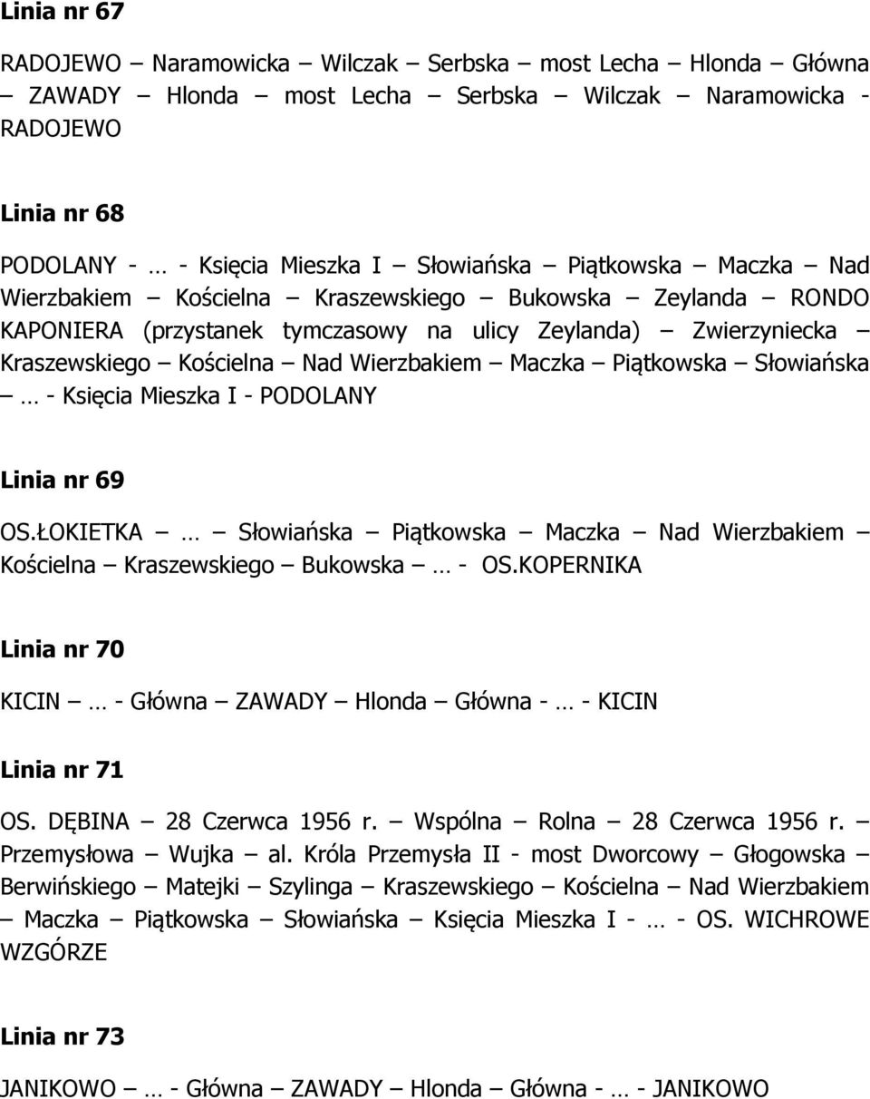 Piątkowska Słowiańska - Księcia Mieszka I - PODOLANY Linia nr 69 OS.ŁOKIETKA Słowiańska Piątkowska Maczka Nad Wierzbakiem Kościelna Kraszewskiego Bukowska - OS.