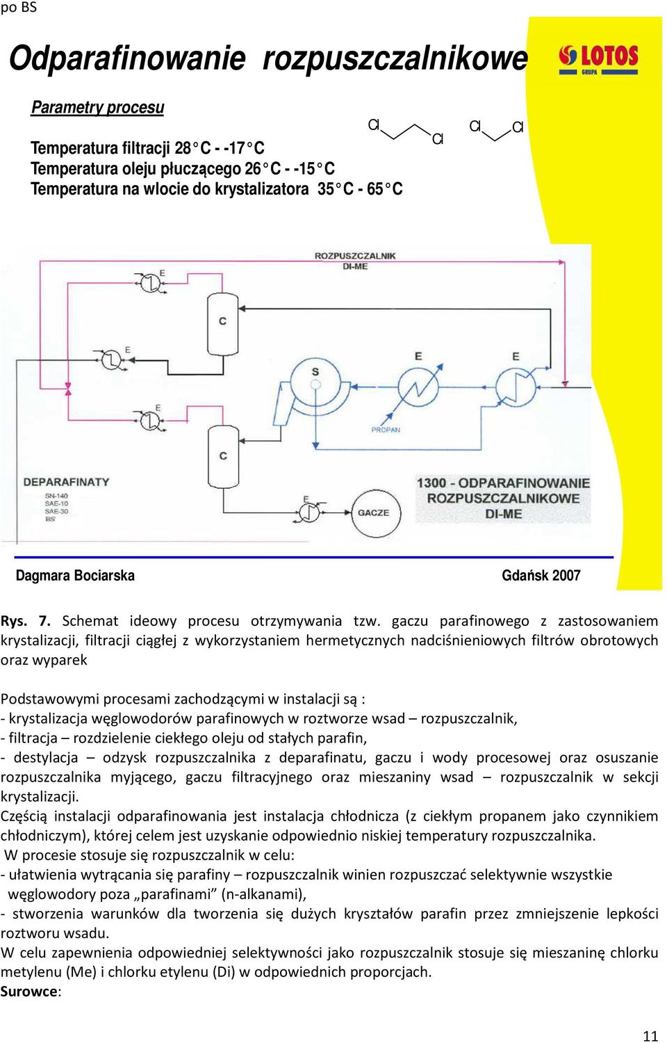 gaczu parafinowego z zastosowaniem krystalizacji, filtracji ciągłej z wykorzystaniem hermetycznych nadciśnieniowych filtrów obrotowych oraz wyparek Podstawowymi procesami zachodzącymi w instalacji są