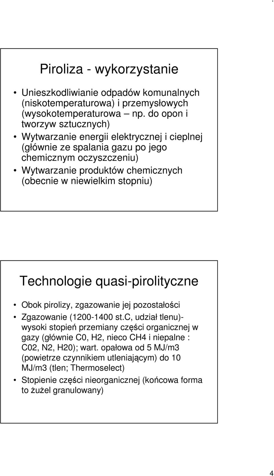 niewielkim stopniu) Technologie quasi-pirolityczne Obok pirolizy, zgazowanie jej pozostałości Zgazowanie (1200-1400 st.