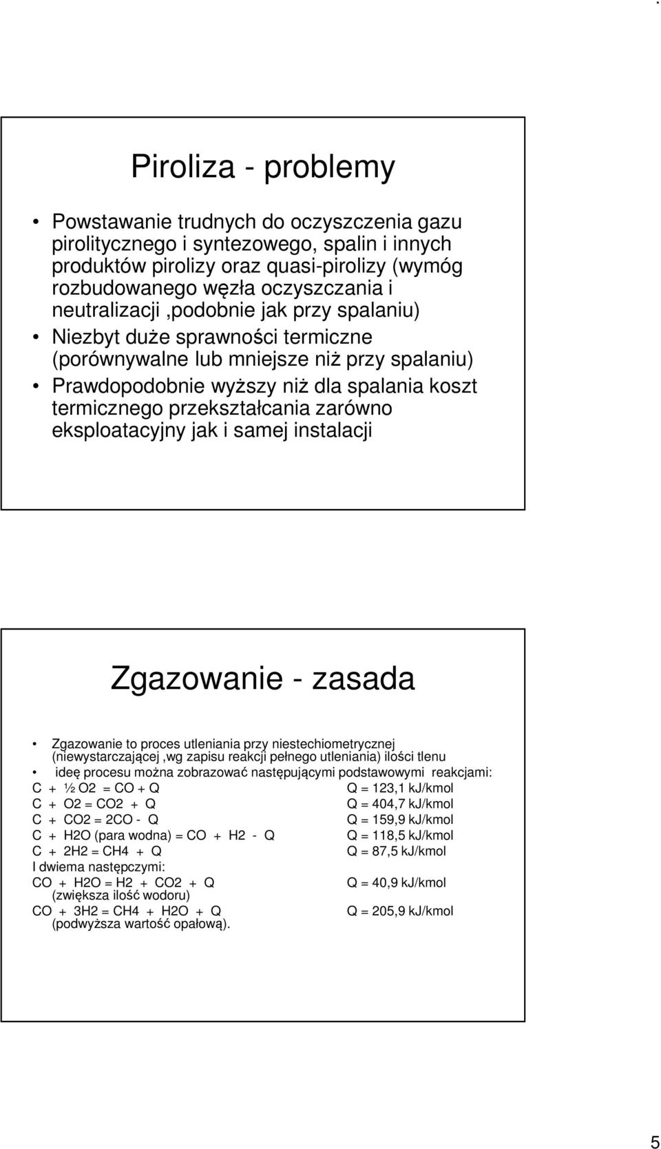 zarówno eksploatacyjny jak i samej instalacji Zgazowanie - zasada Zgazowanie to proces utleniania przy niestechiometrycznej (niewystarczającej,wg zapisu reakcji pełnego utleniania) ilości tlenu ideę