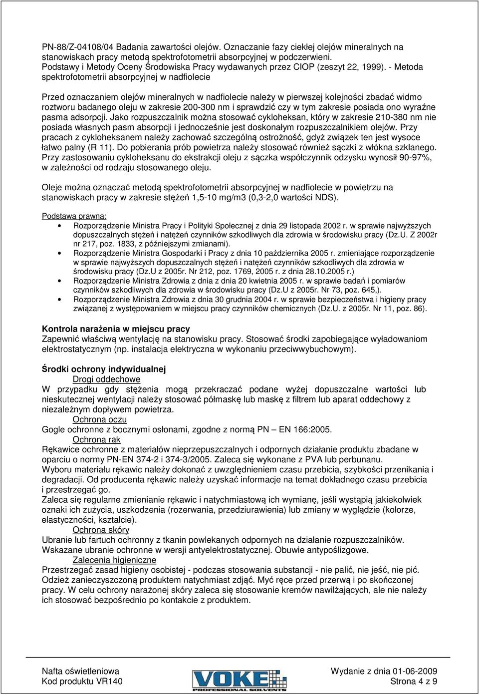 - Metoda spektrofotometrii absorpcyjnej w nadfiolecie Przed oznaczaniem olejów mineralnych w nadfiolecie naley w pierwszej kolejnoci zbada widmo roztworu badanego oleju w zakresie 200-300 nm i