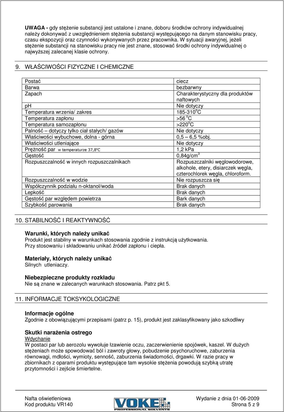 WŁACIWOCI FIZYCZNE I CHEMICZNE Posta ciecz Barwa bezbarwny Zapach Charakterystyczny dla produktów naftowych ph Nie dotyczy Temperatura wrzenia/ zakres 185-310 o C Temperatura zapłonu >56 o C