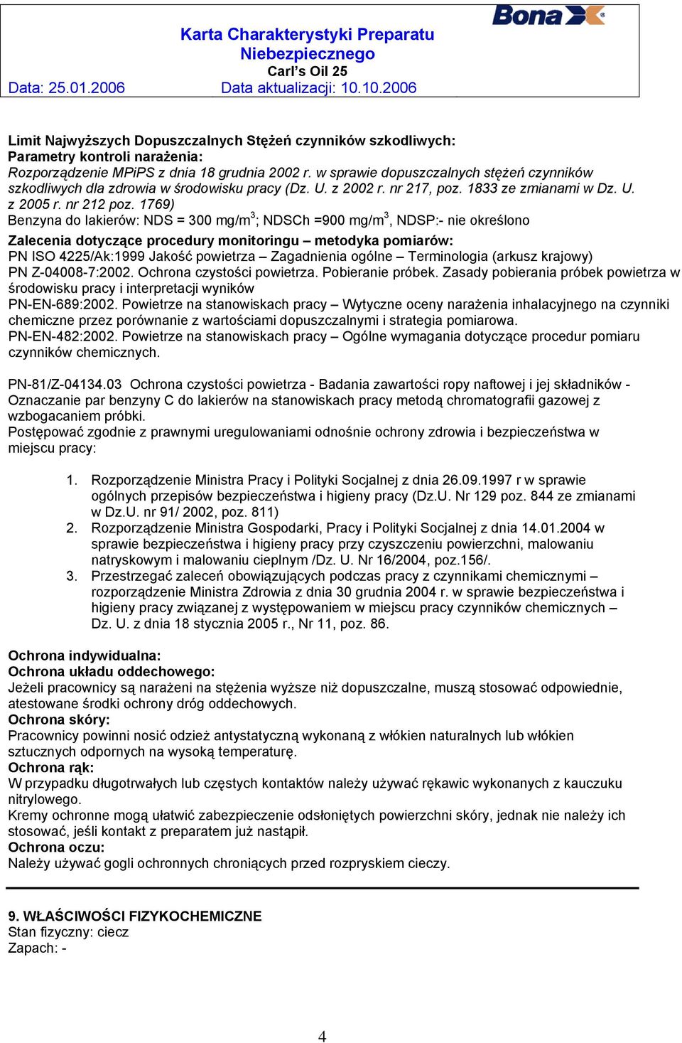 1769) Benzyna do lakierów: NDS = 300 mg/m 3 ; NDSCh =900 mg/m 3, NDSP:- nie określono Zalecenia dotyczące procedury monitoringu metodyka pomiarów: PN ISO 4225/Ak:1999 Jakość powietrza Zagadnienia