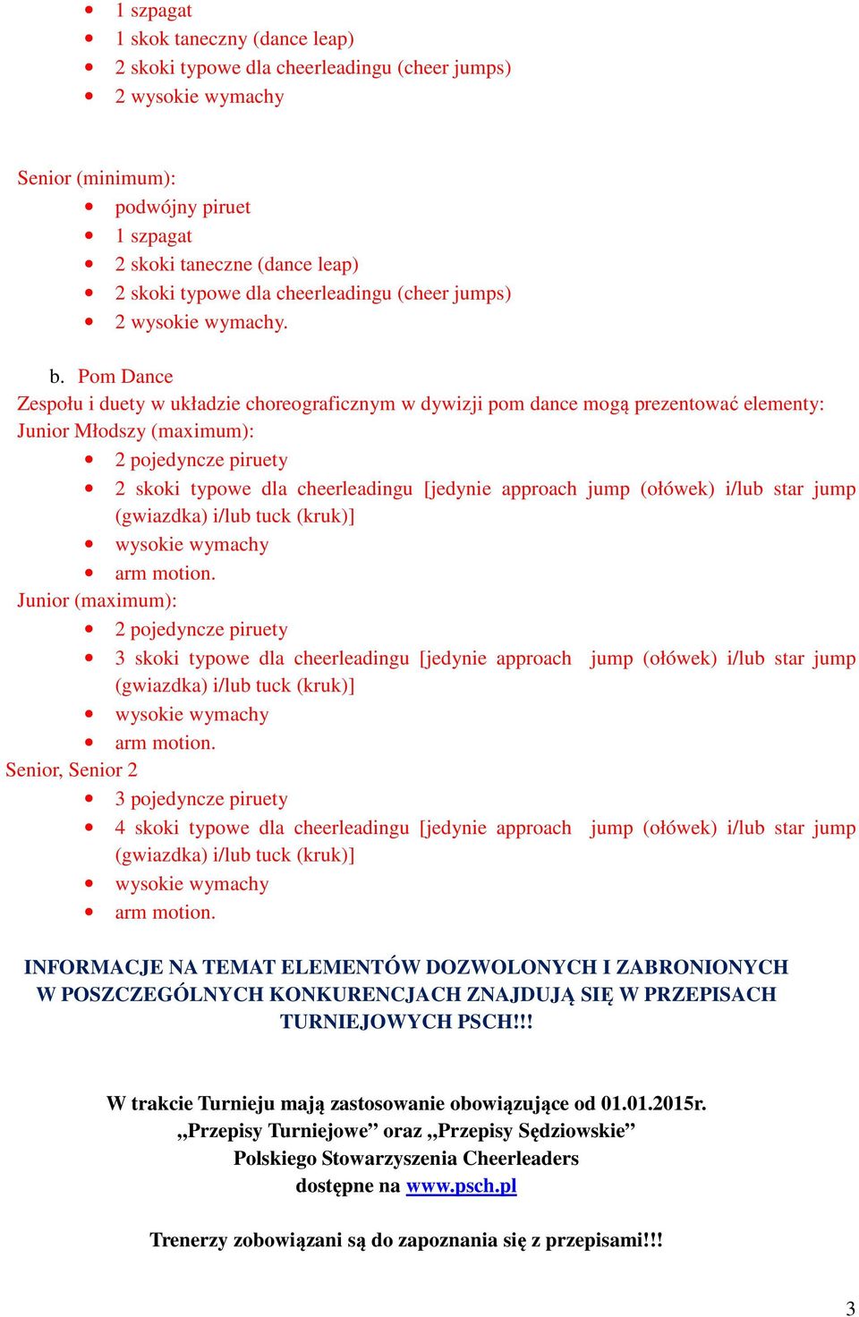 Pom Dance Zespołu i duety w układzie choreograficznym w dywizji pom dance mogą prezentować elementy: Junior Młodszy (maximum): 2 pojedyncze piruety 2 skoki typowe dla cheerleadingu [jedynie approach