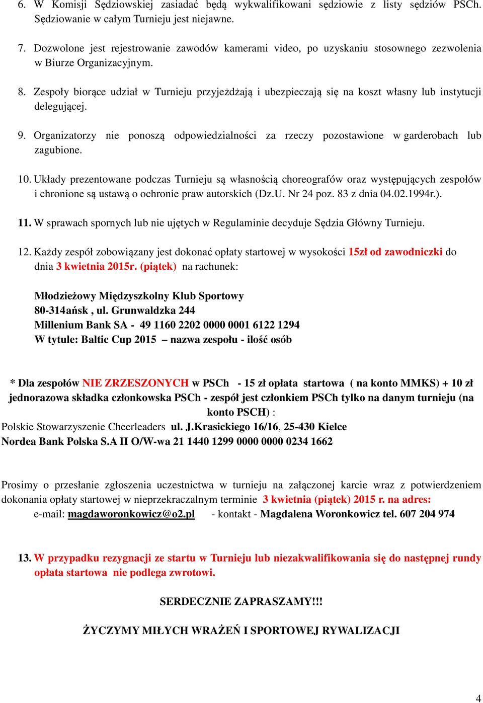 Zespoły biorące udział w Turnieju przyjeżdżają i ubezpieczają się na koszt własny lub instytucji delegującej. 9.