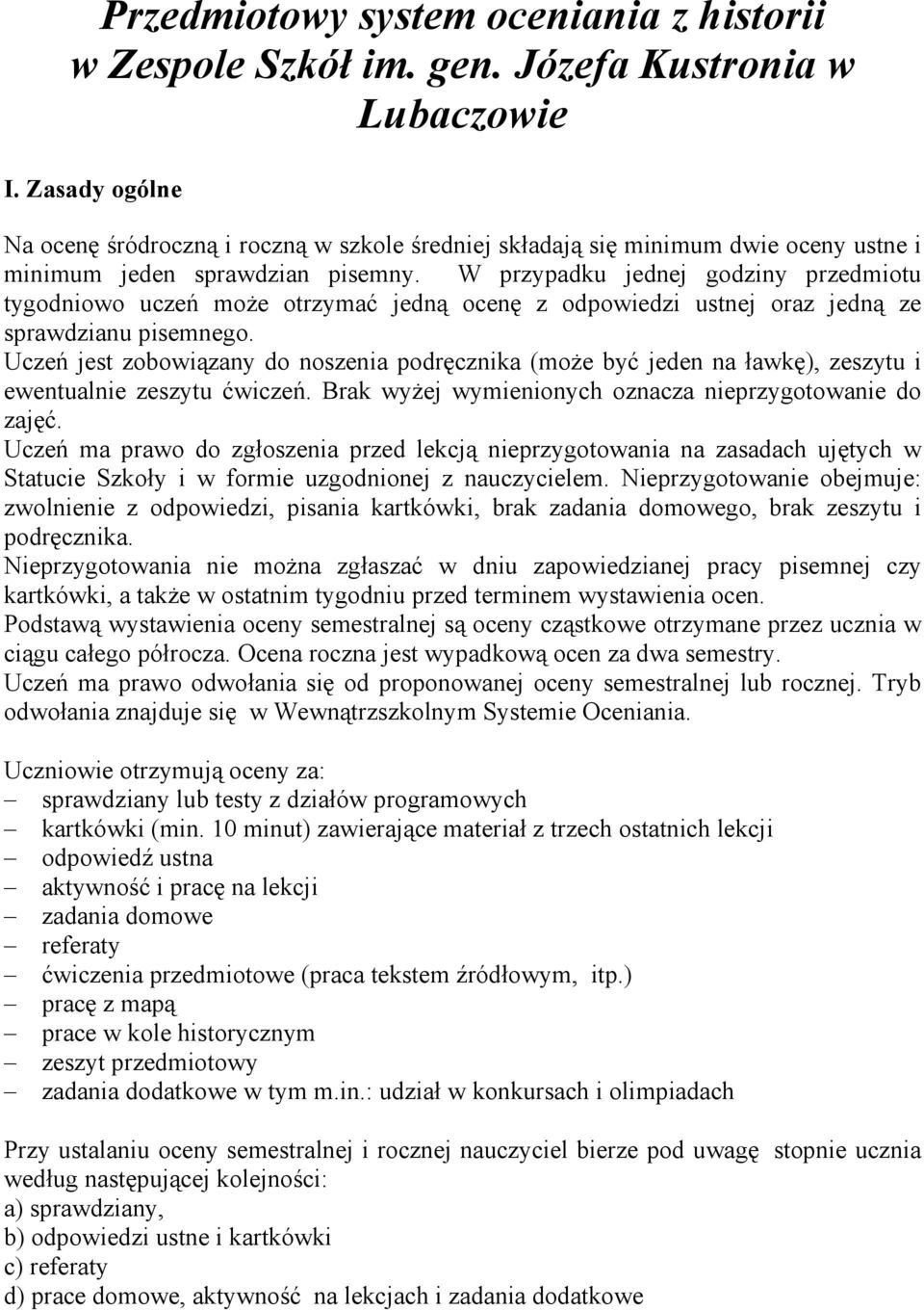 W przypadku jednej godziny przedmiotu tygodniowo uczeń moŝe otrzymać jedną ocenę z odpowiedzi ustnej oraz jedną ze sprawdzianu pisemnego.