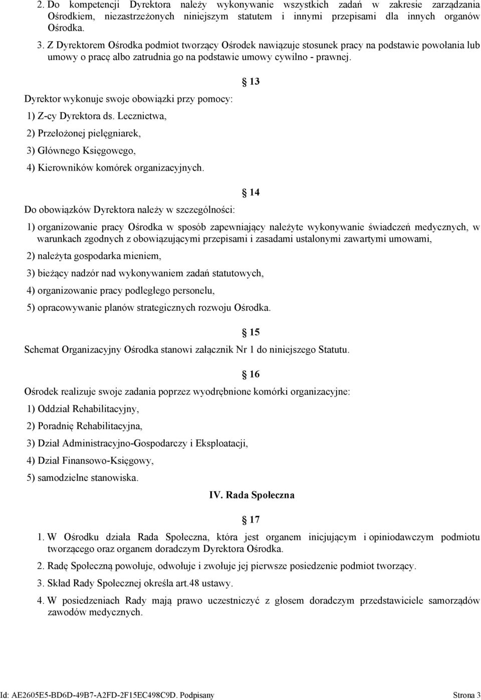 Dyrektor wykonuje swoje obowiązki przy pomocy: 1) Z-cy Dyrektora ds. Lecznictwa, 2) Przełożonej pielęgniarek, 3) Głównego Księgowego, 4) Kierowników komórek organizacyjnych.