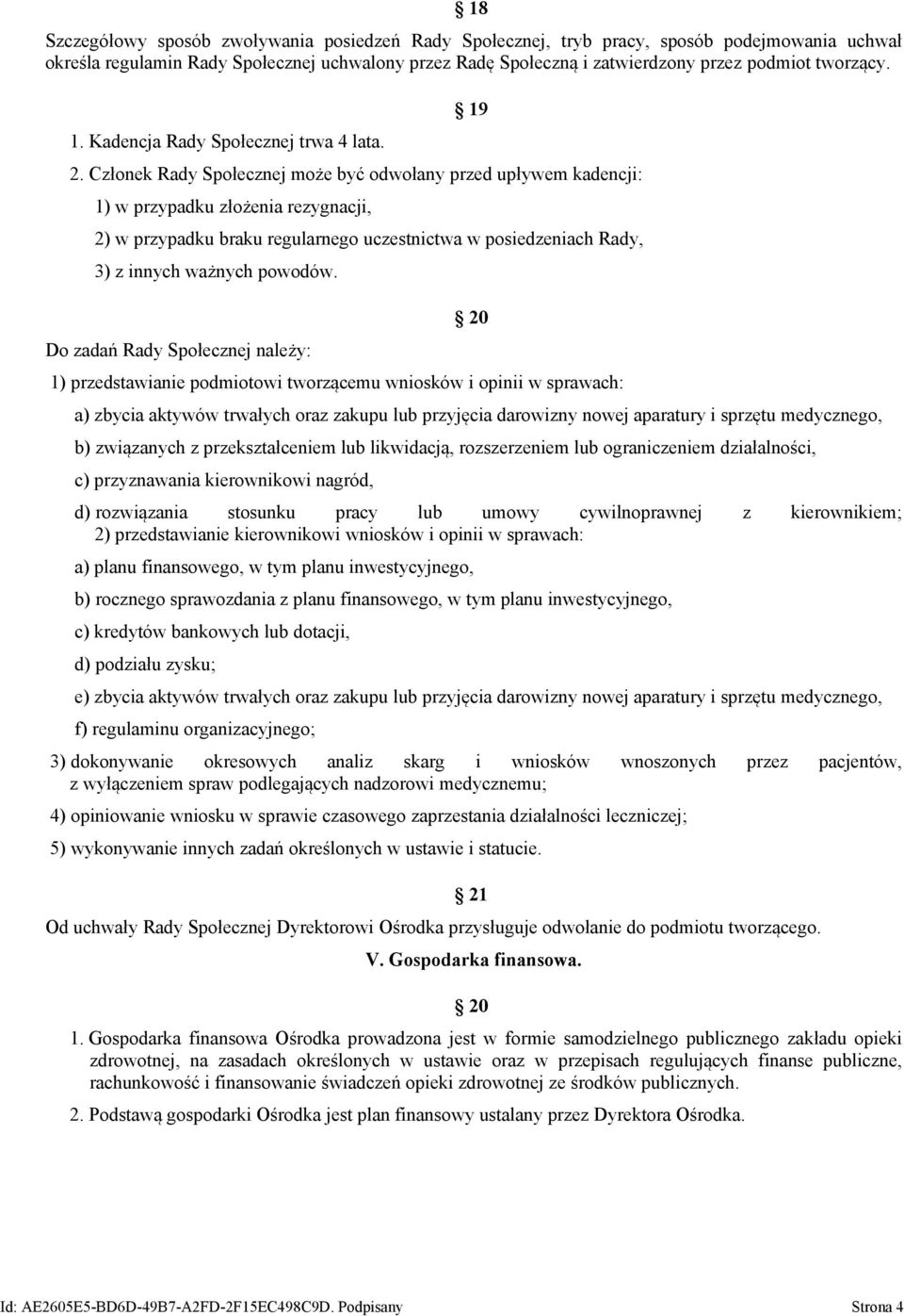 Członek Rady Społecznej może być odwołany przed upływem kadencji: 1) w przypadku złożenia rezygnacji, 2) w przypadku braku regularnego uczestnictwa w posiedzeniach Rady, 3) z innych ważnych powodów.