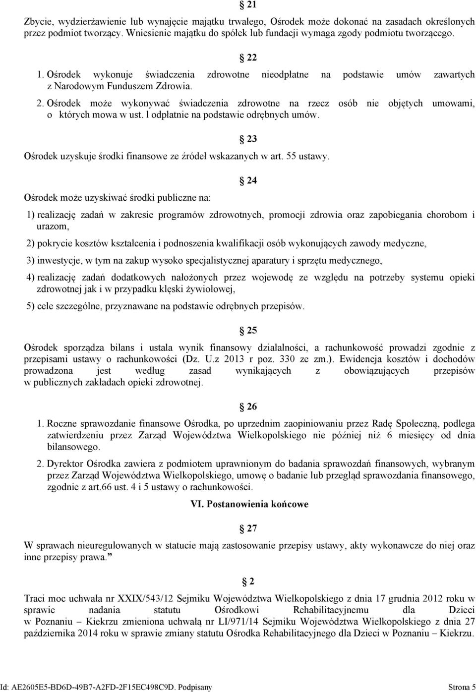 l odpłatnie na podstawie odrębnych umów. 23 Ośrodek uzyskuje środki finansowe ze źródeł wskazanych w art. 55 ustawy.