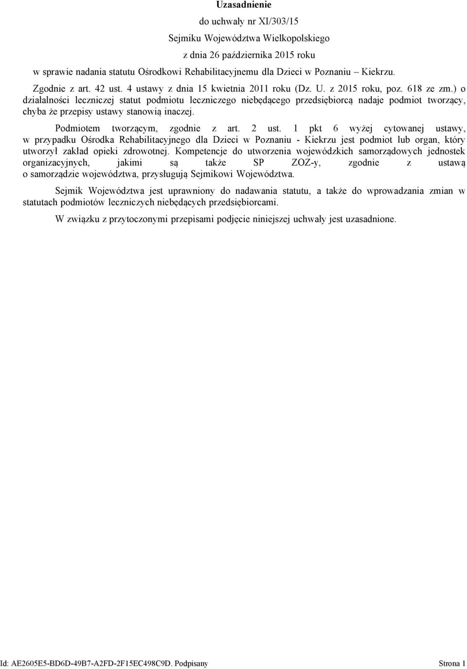 ) o działalności leczniczej statut podmiotu leczniczego niebędącego przedsiębiorcą nadaje podmiot tworzący, chyba że przepisy ustawy stanowią inaczej. Podmiotem tworzącym, zgodnie z art. 2 ust.