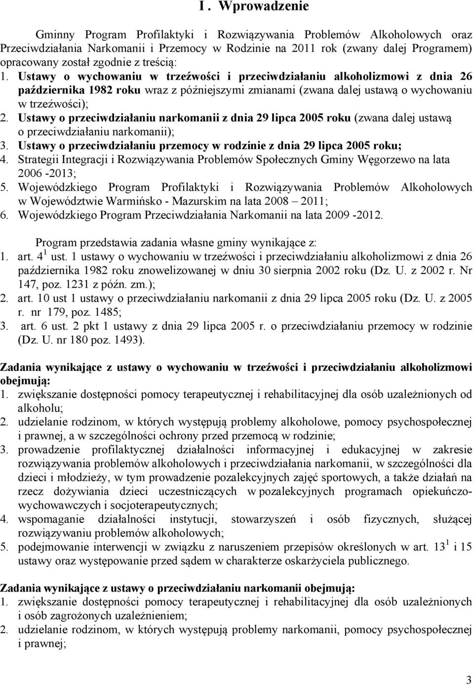 Ustawy o przeciwdziałaniu narkomanii z dnia 29 lipca 2005 roku (zwana dalej ustawą o przeciwdziałaniu narkomanii); 3. Ustawy o przeciwdziałaniu przemocy w rodzinie z dnia 29 lipca 2005 roku; 4.