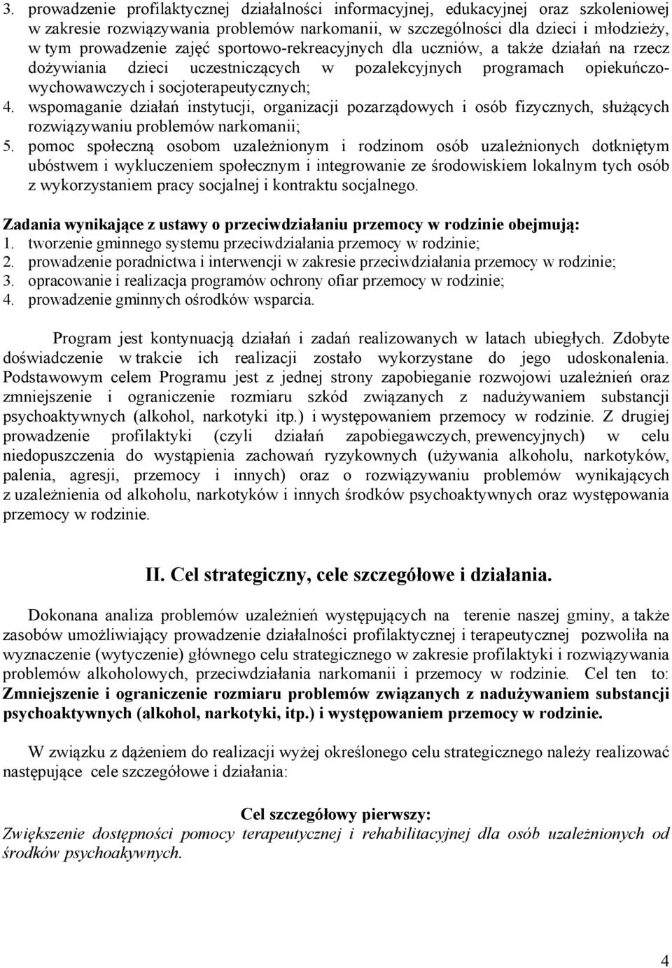 wspomaganie działań instytucji, organizacji pozarządowych i osób fizycznych, służących rozwiązywaniu problemów narkomanii; 5.