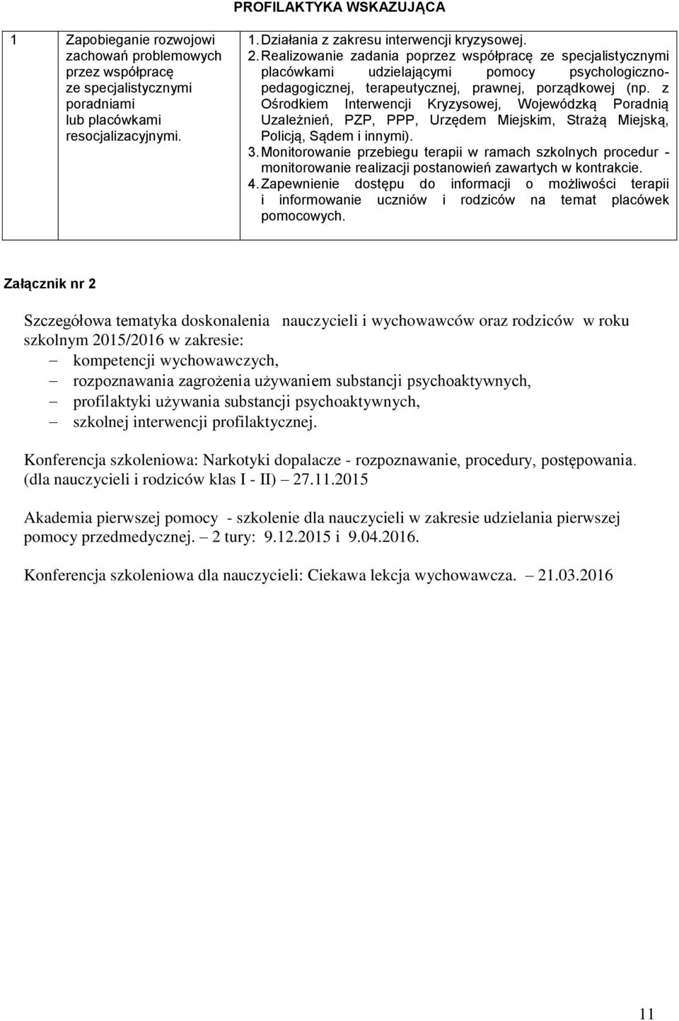 z Ośrodkiem Interwencji Kryzysowej, Wojewódzką Poradnią Uzależnień, PZP, PPP, Urzędem Miejskim, Strażą Miejską, Policją, Sądem i innymi). 3.