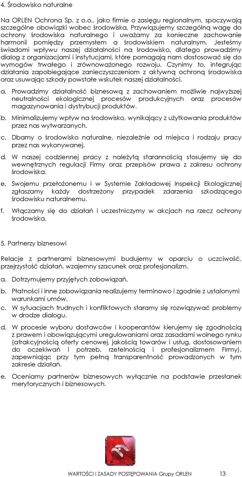 Jesteśmy świadomi wpływu naszej działalności na środowisko, dlatego prowadzimy dialog z organizacjami i instytucjami, które pomagają nam dostosować się do wymogów trwałego i zrównoważonego rozwoju.