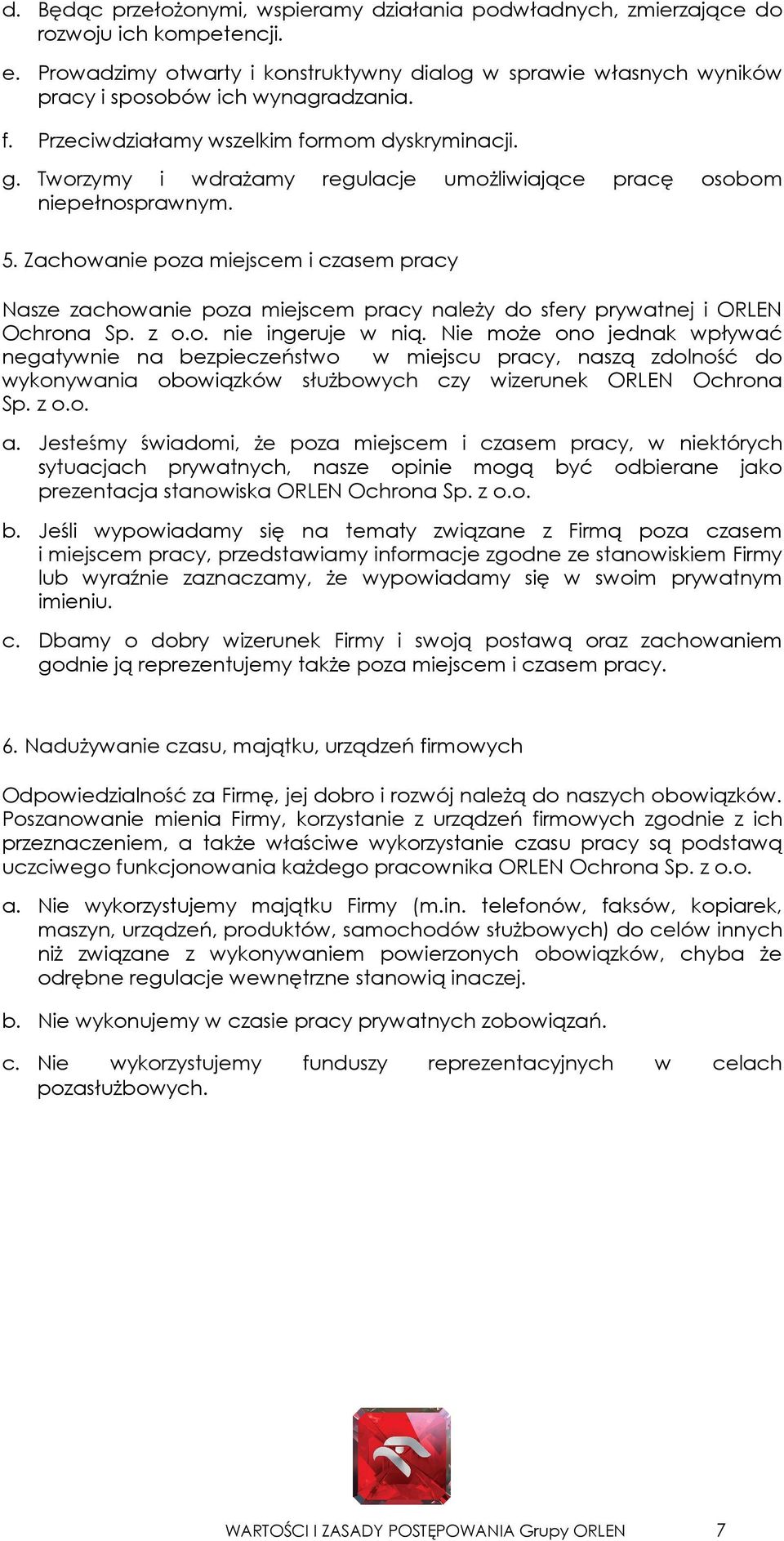 Tworzymy i wdrażamy regulacje umożliwiające pracę osobom niepełnosprawnym. 5. Zachowanie poza miejscem i czasem pracy Nasze zachowanie poza miejscem pracy należy do sfery prywatnej i ORLEN Ochrona Sp.