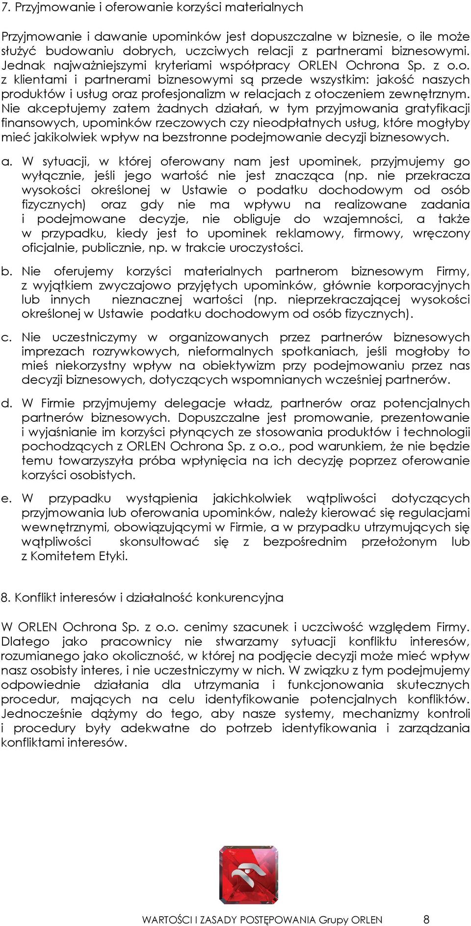 a Sp. z o.o. z klientami i partnerami biznesowymi są przede wszystkim: jakość naszych produktów i usług oraz profesjonalizm w relacjach z otoczeniem zewnętrznym.