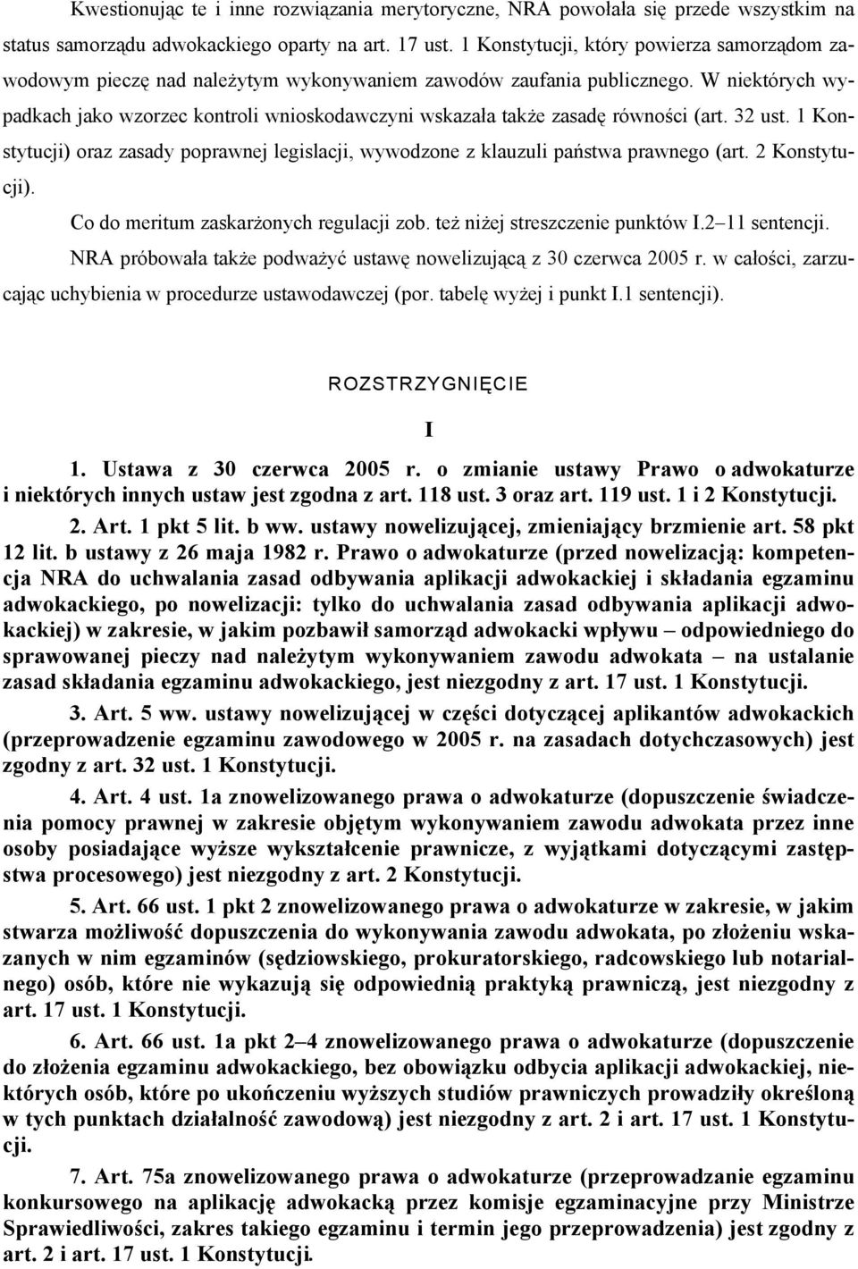 W niektórych wypadkach jako wzorzec kontroli wnioskodawczyni wskazała także zasadę równości (art. 32 ust. 1 Konstytucji) oraz zasady poprawnej legislacji, wywodzone z klauzuli państwa prawnego (art.