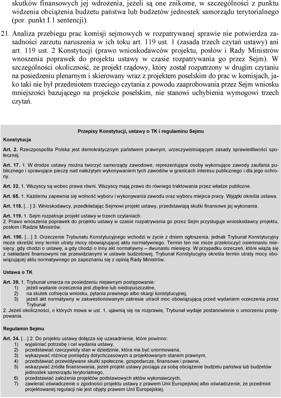 1 (zasada trzech czytań ustawy) ani art. 119 ust. 2 Konstytucji (prawo wnioskodawców projektu, posłów i Rady Ministrów wnoszenia poprawek do projektu ustawy w czasie rozpatrywania go przez Sejm).