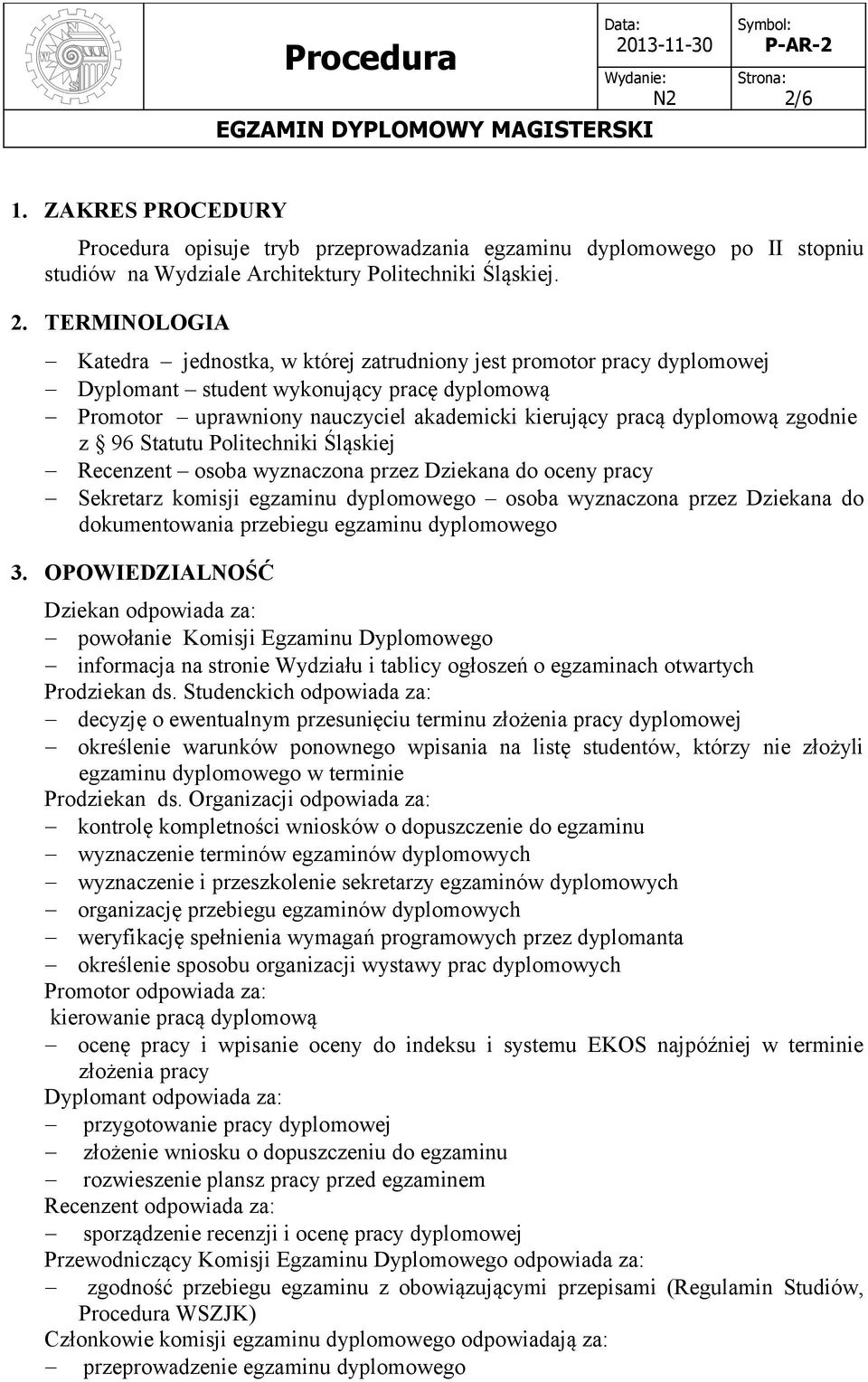 zgodnie z 96 Statutu Politechniki Śląskiej Recenzent osoba wyznaczona przez Dziekana do oceny pracy Sekretarz komisji egzaminu dyplomowego osoba wyznaczona przez Dziekana do dokumentowania przebiegu