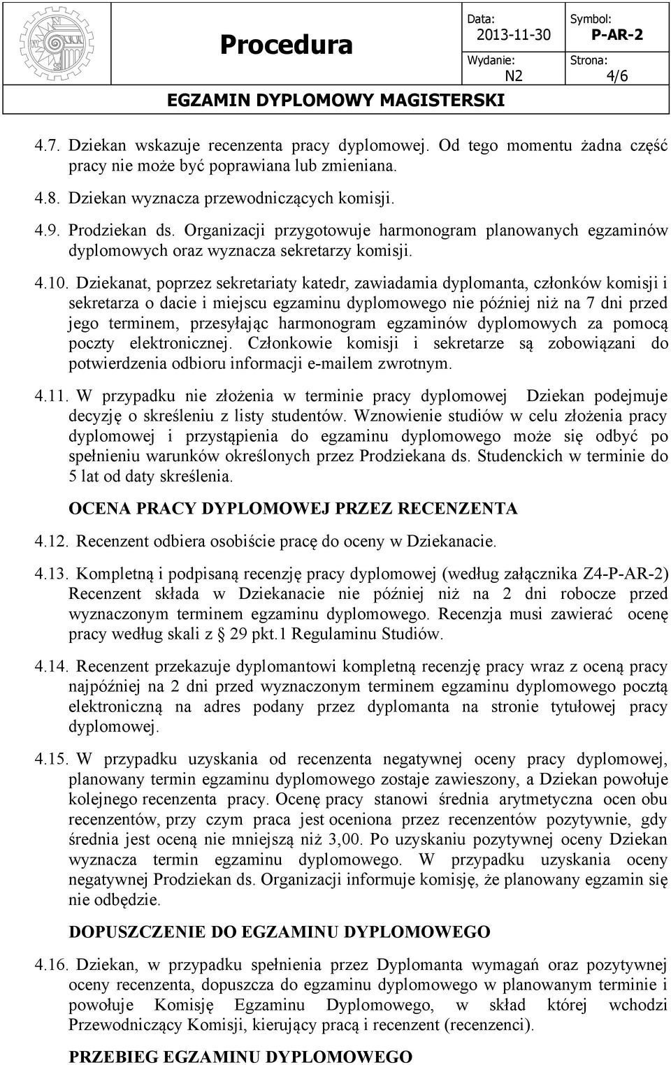 Dziekanat, poprzez sekretariaty katedr, zawiadamia dyplomanta, członków komisji i sekretarza o dacie i miejscu egzaminu dyplomowego nie później niż na 7 dni przed jego terminem, przesyłając