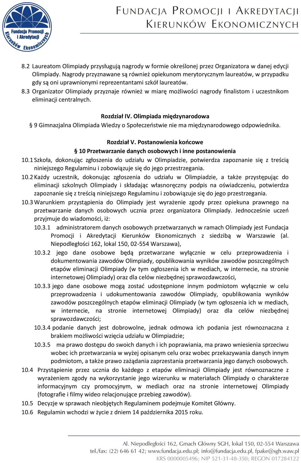 3 Organizator Olimpiady przyznaje również w miarę możliwości nagrody finalistom i uczestnikom eliminacji centralnych. Rozdział IV.