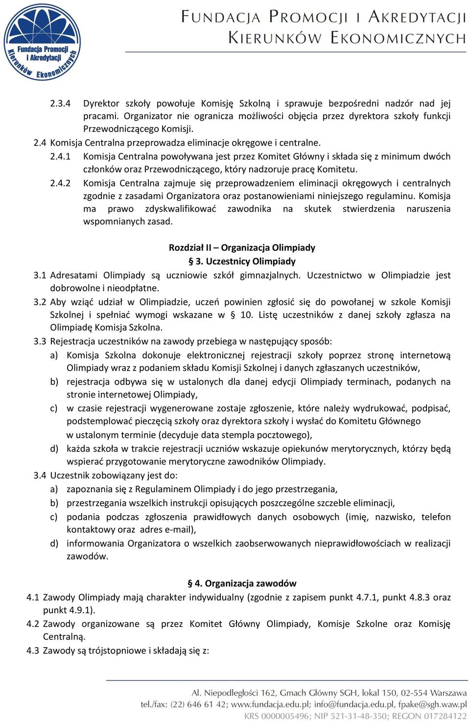 2.4.2 Komisja Centralna zajmuje się przeprowadzeniem eliminacji okręgowych i centralnych zgodnie z zasadami Organizatora oraz postanowieniami niniejszego regulaminu.