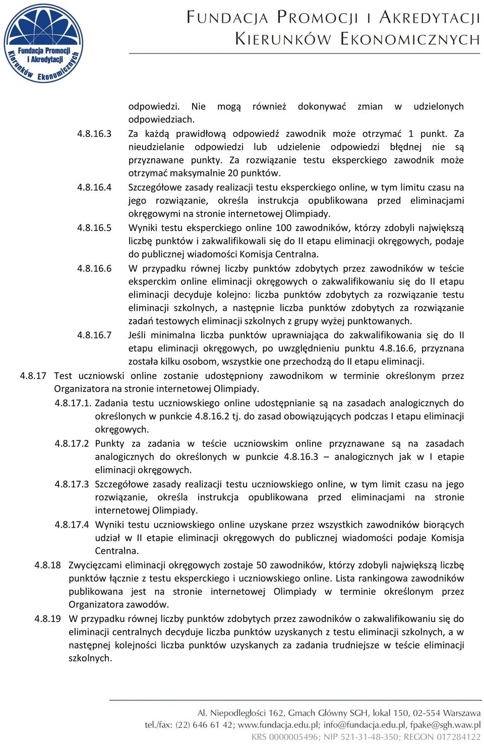 4 Szczegółowe zasady realizacji testu eksperckiego online, w tym limitu czasu na jego rozwiązanie, określa instrukcja opublikowana przed eliminacjami okręgowymi na stronie internetowej Olimpiady. 4.8.