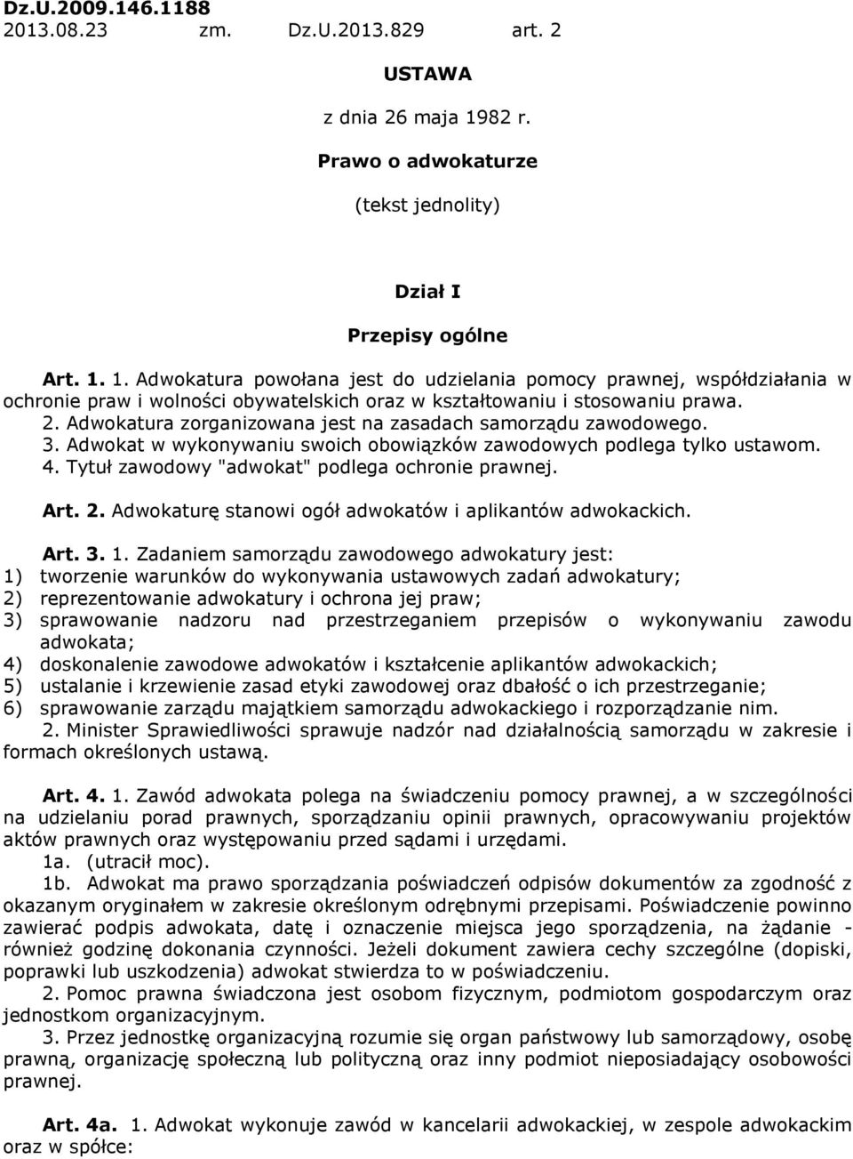 1. Adwokatura powołana jest do udzielania pomocy prawnej, współdziałania w ochronie praw i wolności obywatelskich oraz w kształtowaniu i stosowaniu prawa. 2.