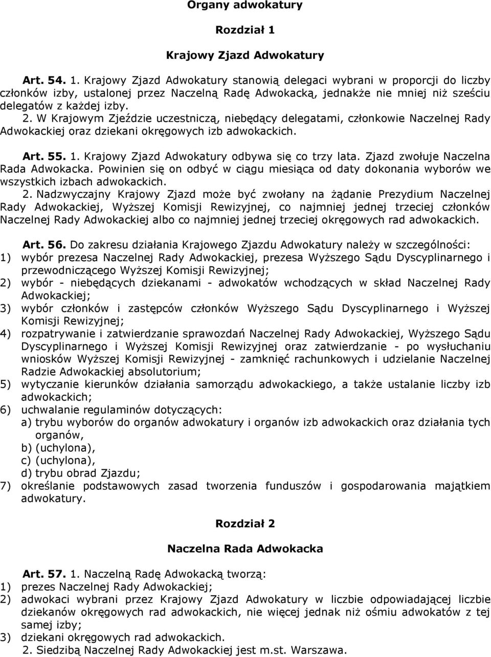 Krajowy Zjazd Adwokatury stanowią delegaci wybrani w proporcji do liczby członków izby, ustalonej przez Naczelną Radę Adwokacką, jednakże nie mniej niż sześciu delegatów z każdej izby. 2.