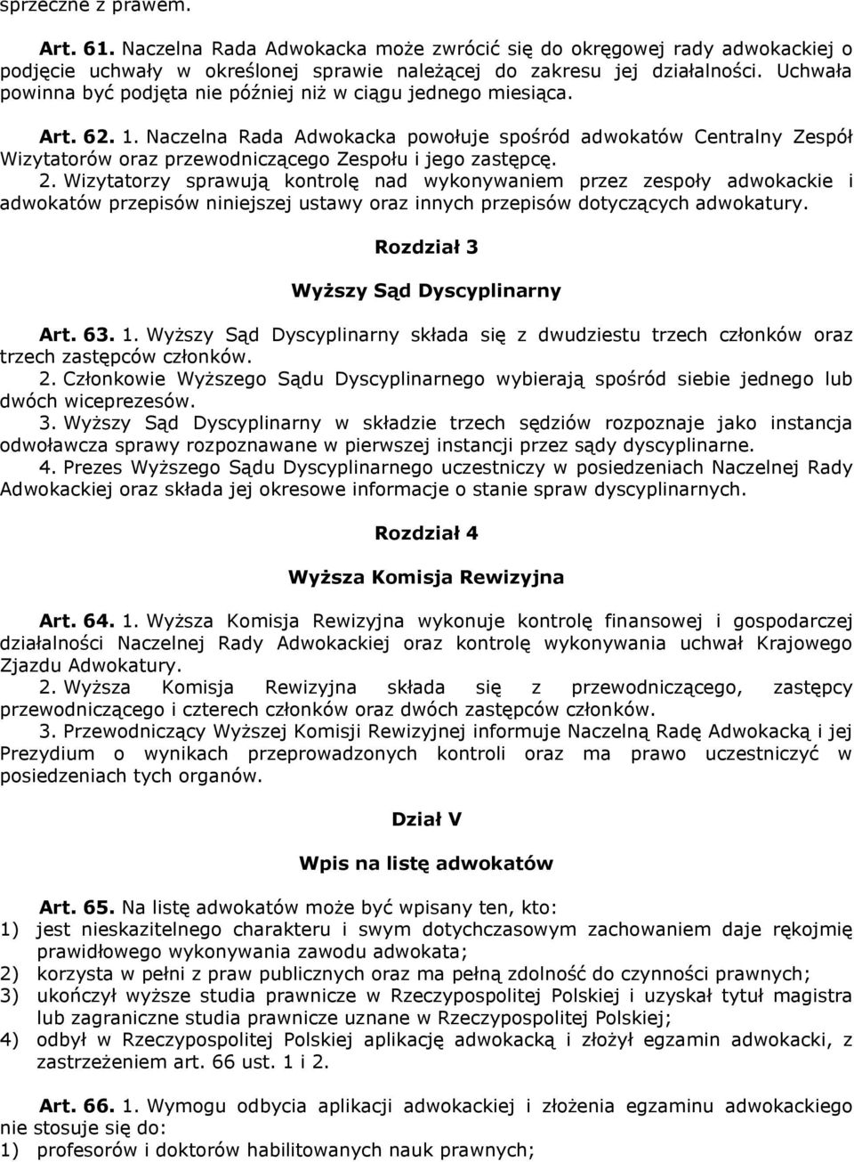 Naczelna Rada Adwokacka powołuje spośród adwokatów Centralny Zespół Wizytatorów oraz przewodniczącego Zespołu i jego zastępcę. 2.